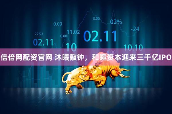 倍倍网配资官网 沐曦敲钟，和暄资本迎来三千亿IPO